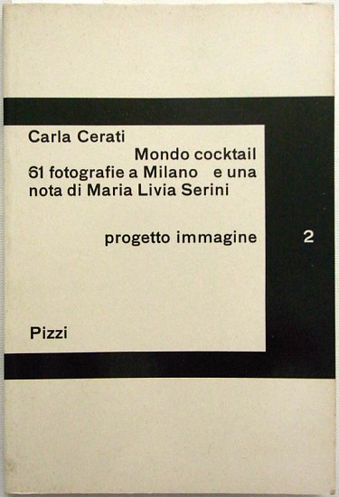 Carla Cerati, Mondo Cocktail 61 fotografie a Milano e una nota di Maria livia Serini
1974